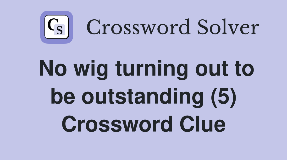 No wig turning out to be outstanding (5) Crossword Clue