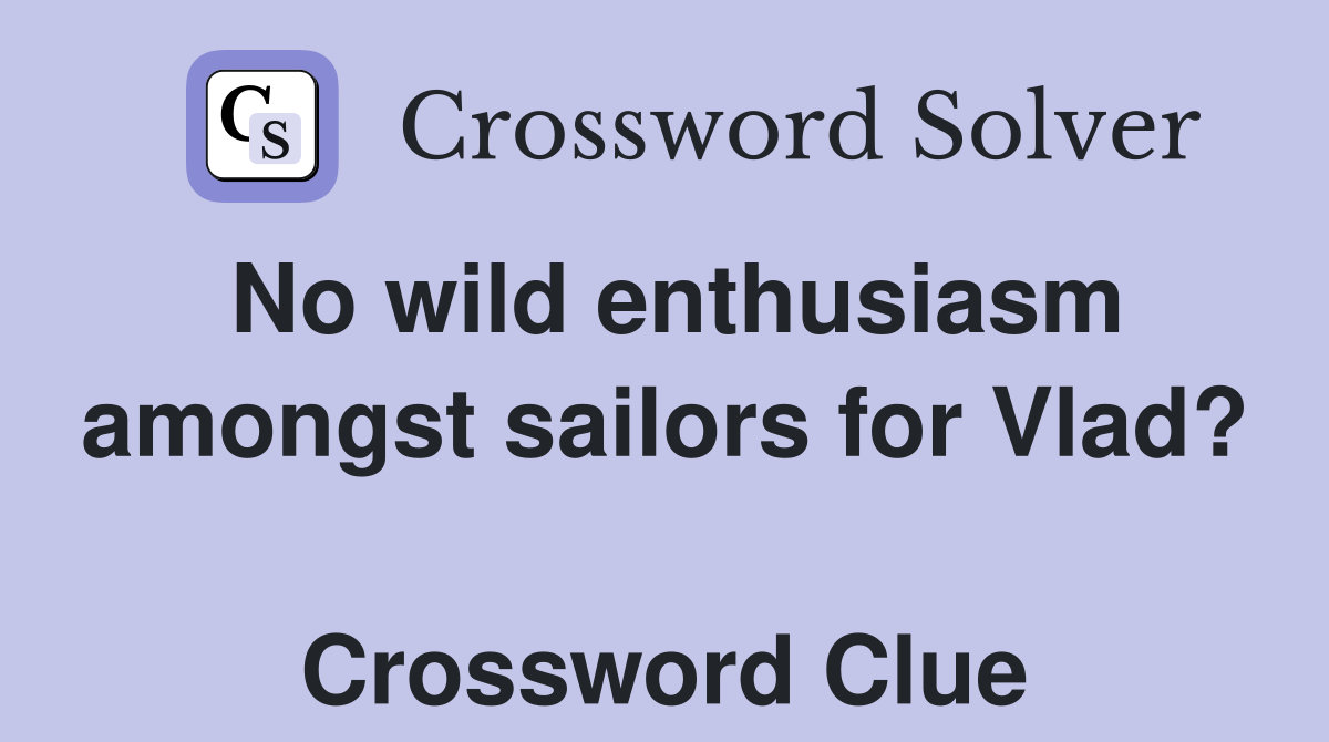 No wild enthusiasm amongst sailors for Vlad?  Crossword Clue