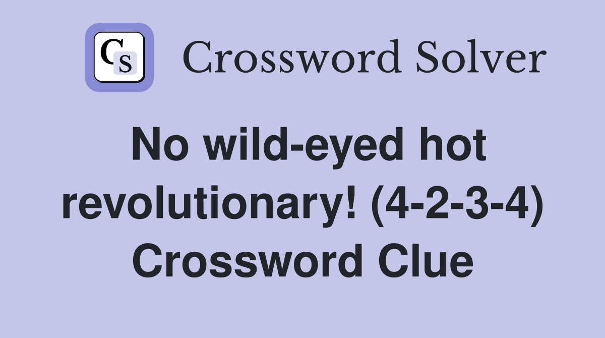No wild-eyed hot revolutionary! (4-2-3-4) Crossword Clue
