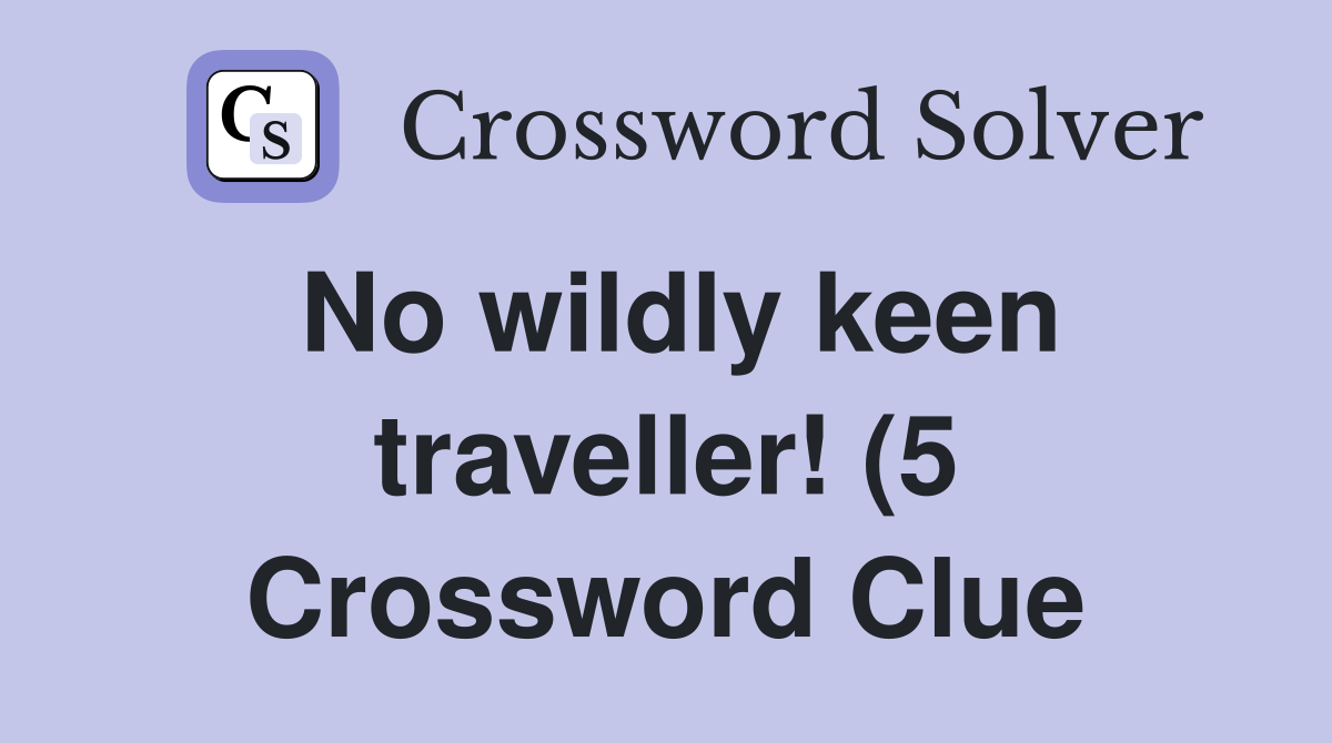 No wildly keen traveller (5) Crossword Clue Answers Crossword Solver No wildly keen traveller (5) Crossword Clue Answers Crossword Solver