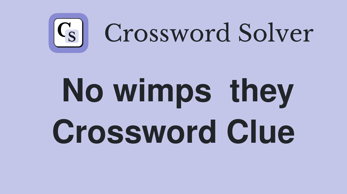 No wimps  they Crossword Clue
