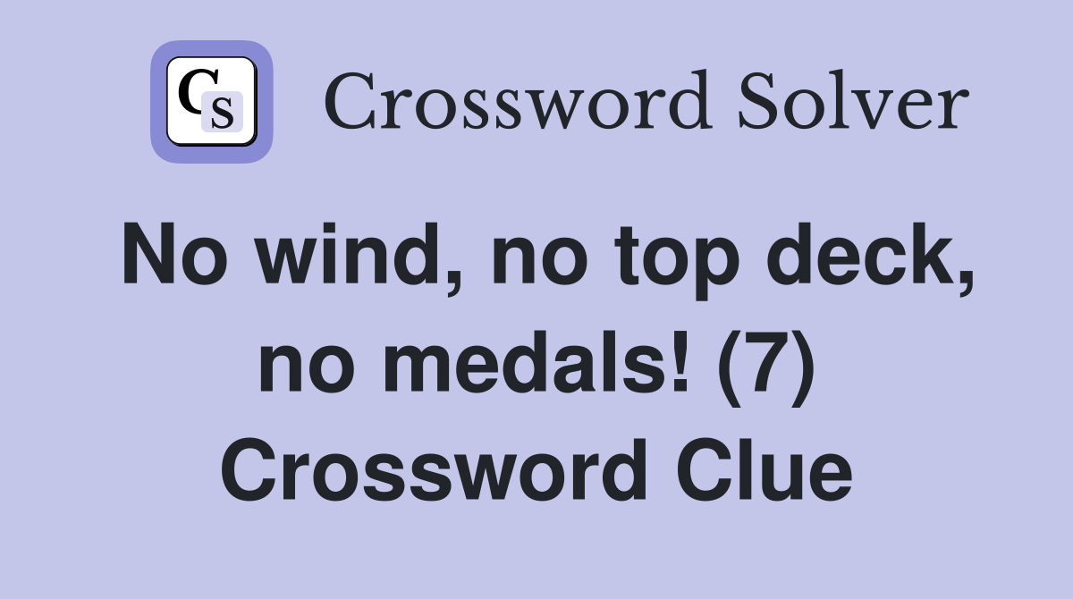 No wind, no top deck, no medals! (7) Crossword Clue