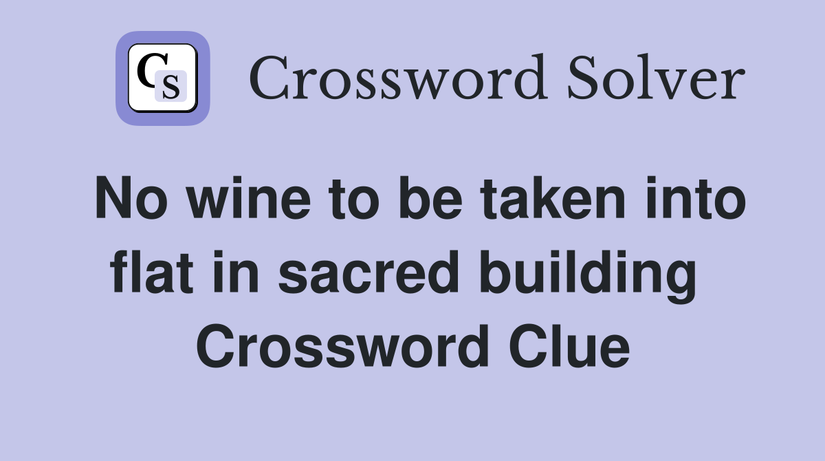 No wine to be taken into flat in sacred building  Crossword Clue