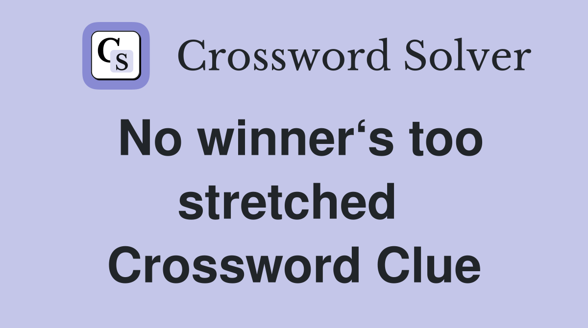 No winner‘s too stretched  Crossword Clue
