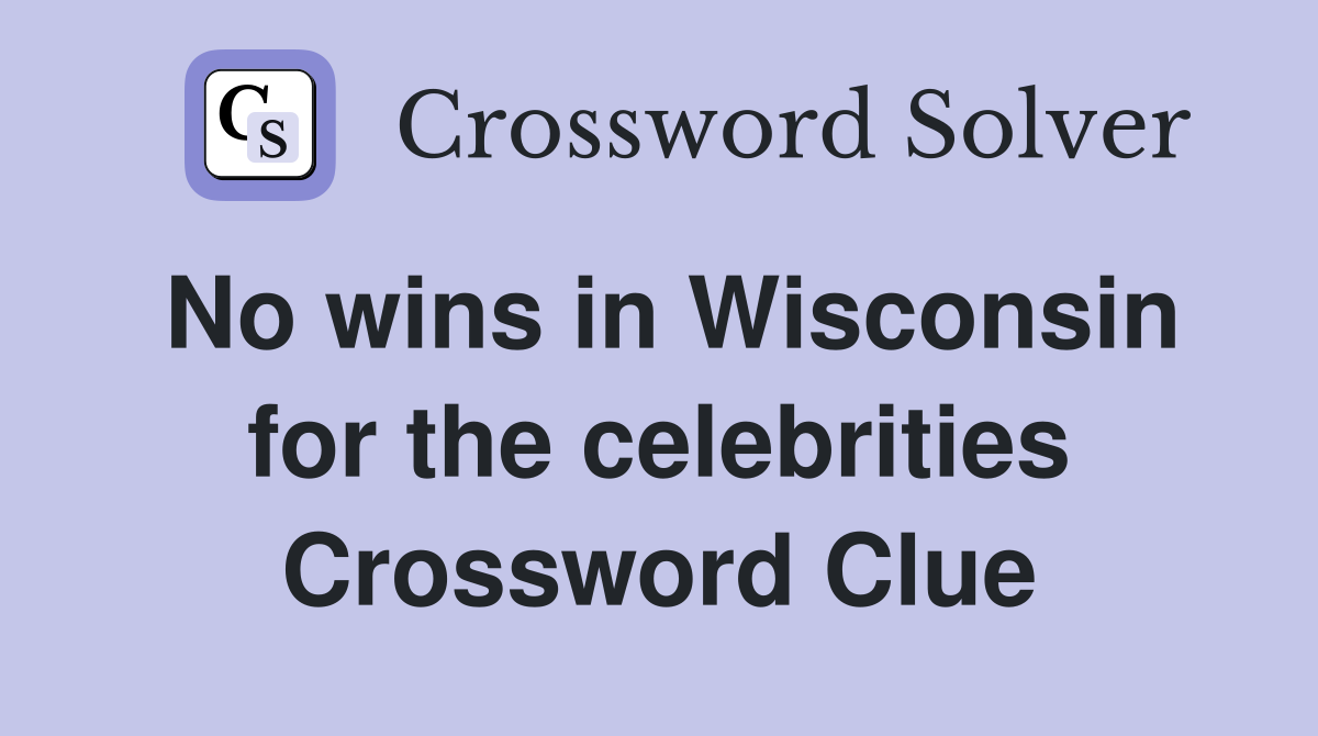 No wins in Wisconsin for the celebrities Crossword Clue