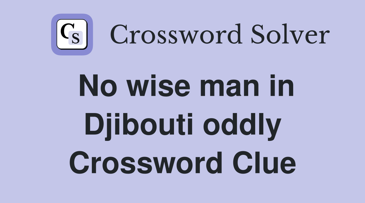 No wise man in Djibouti oddly Crossword Clue
