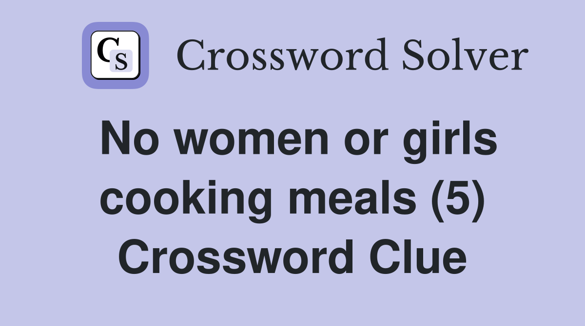 No women or girls cooking meals (5) Crossword Clue