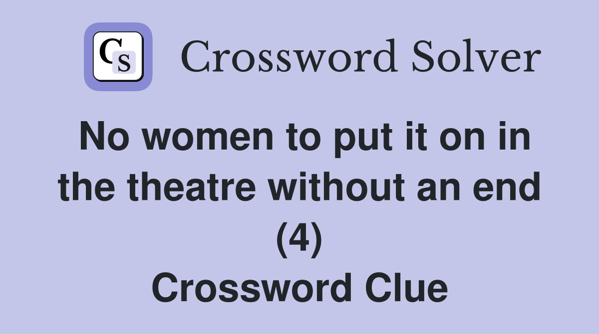 No women to put it on in the theatre without an end (4) Crossword Clue