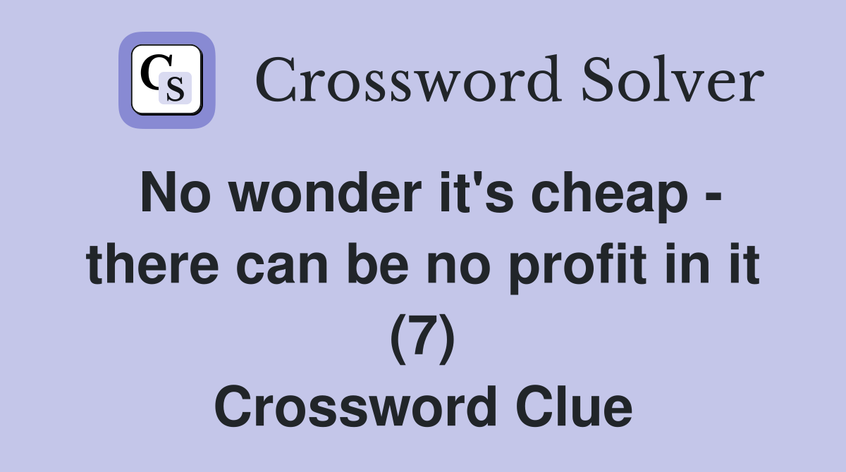 No wonder it's cheap - there can be no profit in it (7) Crossword Clue