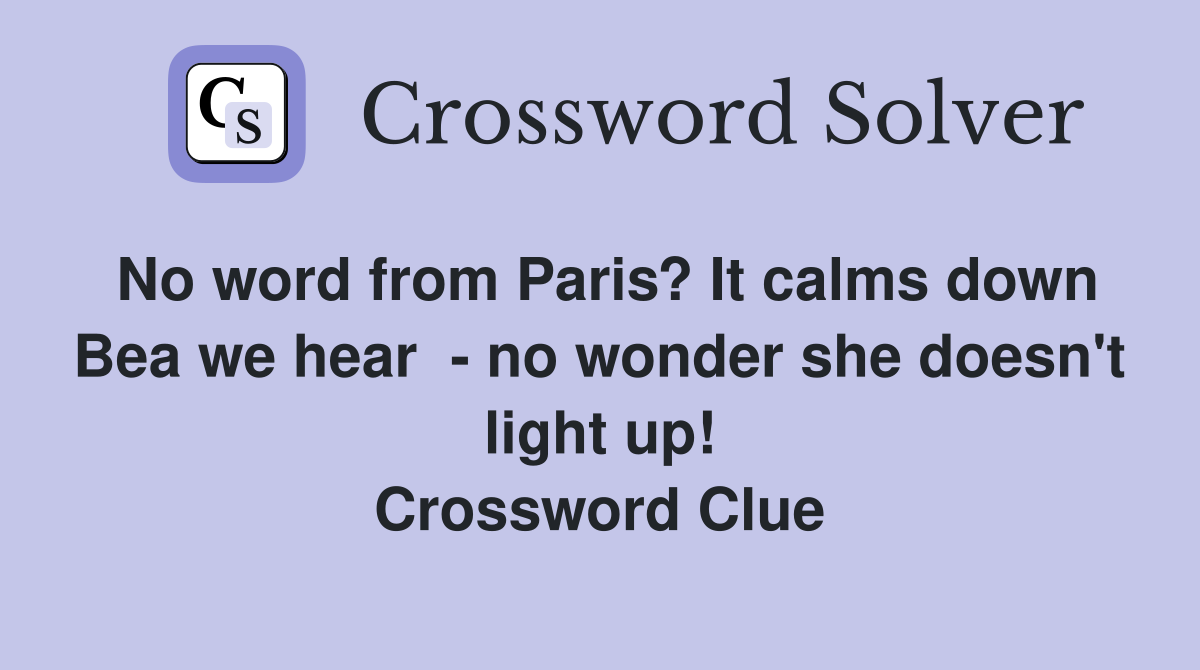 No word from Paris? It calms down Bea we hear  - no wonder she doesn't light up! Crossword Clue