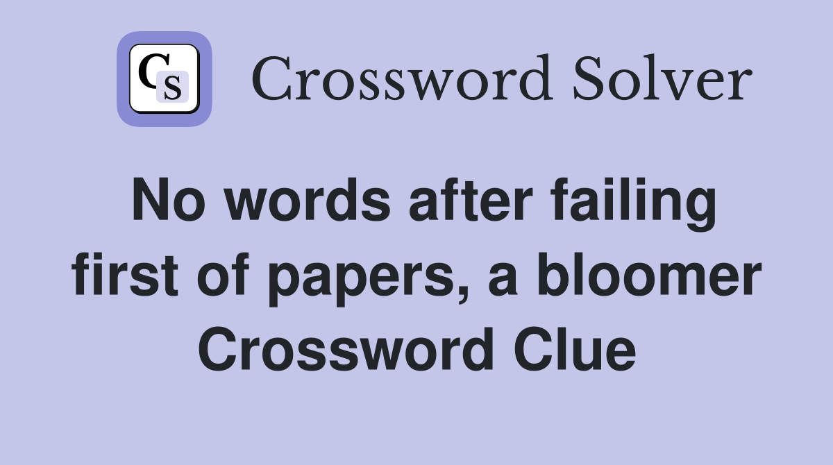 No words after failing first of papers, a bloomer Crossword Clue