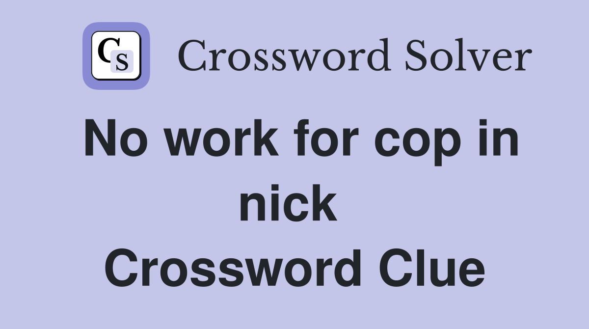 No work for cop in nick  Crossword Clue