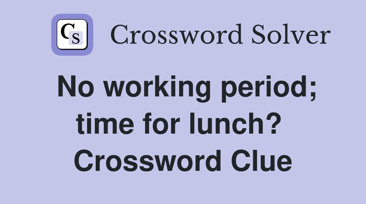 No working period; time for lunch?  Crossword Clue