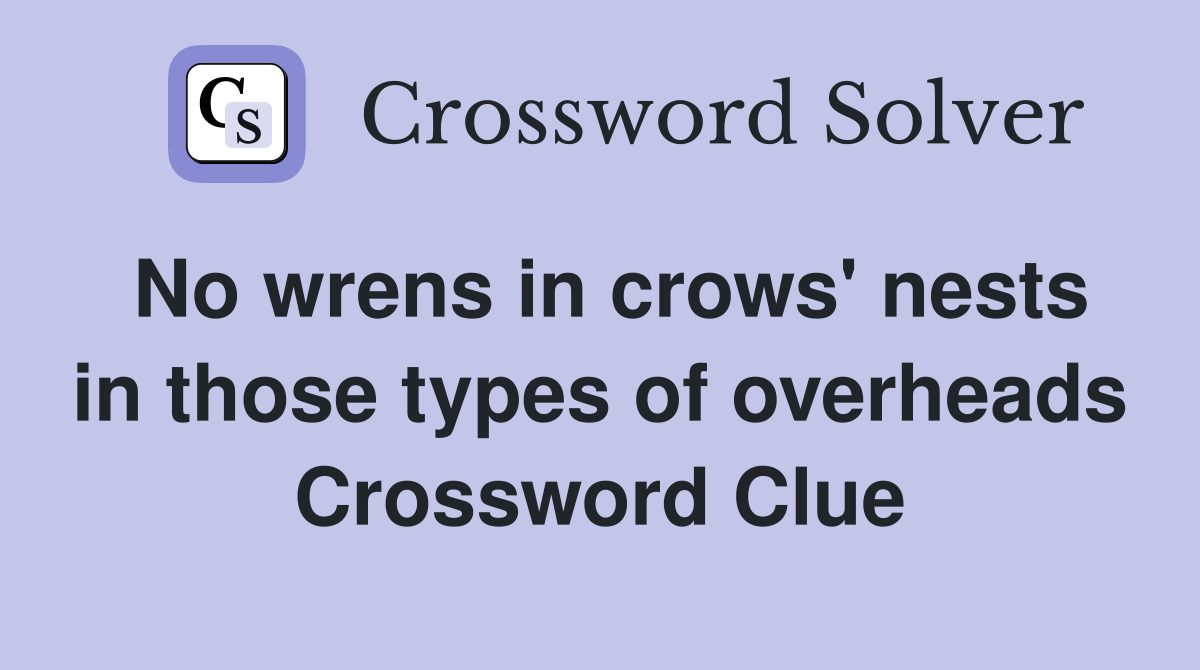 No wrens in crows' nests in those types of overheads Crossword Clue