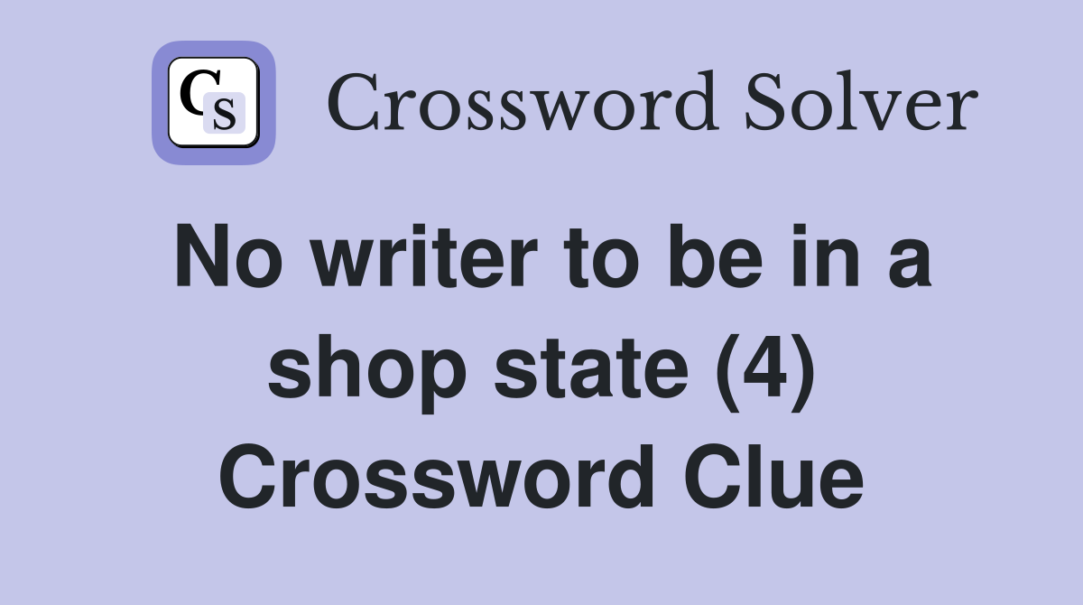 No writer to be in a shop state (4) Crossword Clue