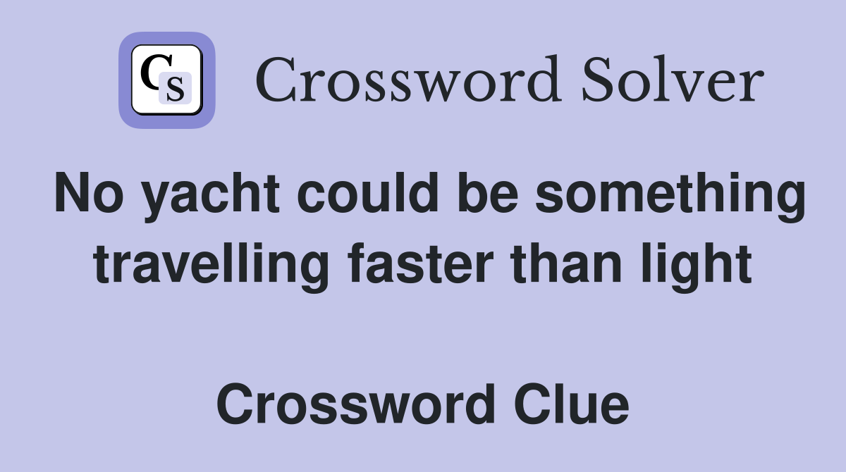 No yacht could be something travelling faster than light  Crossword Clue