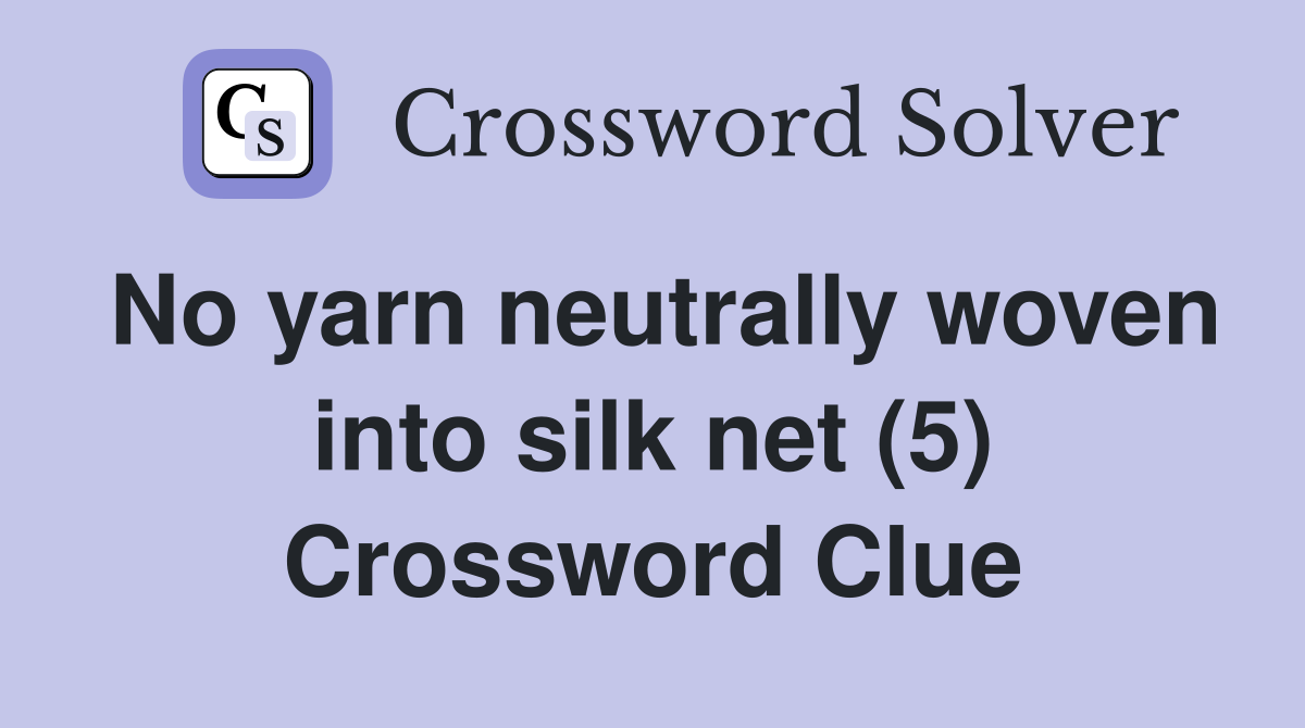 No yarn neutrally woven into silk net (5) Crossword Clue