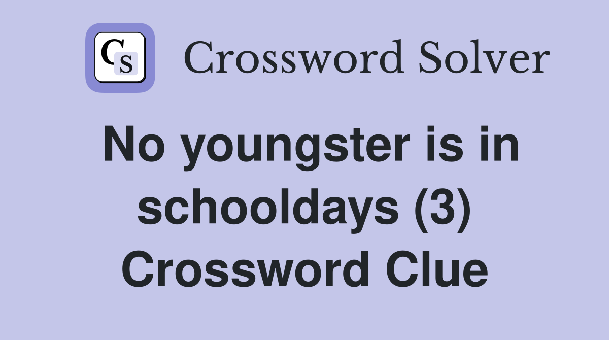 No youngster is in schooldays (3) Crossword Clue