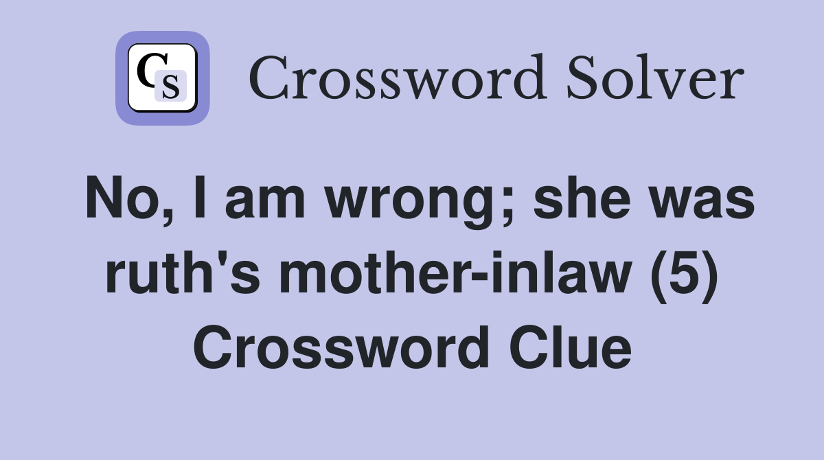 No, I am wrong; she was ruth's mother-inlaw (5) Crossword Clue