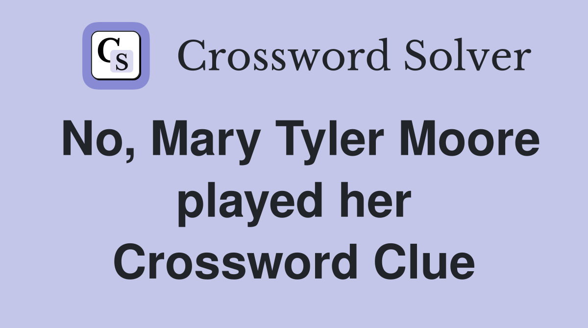 No, Mary Tyler Moore played her Crossword Clue