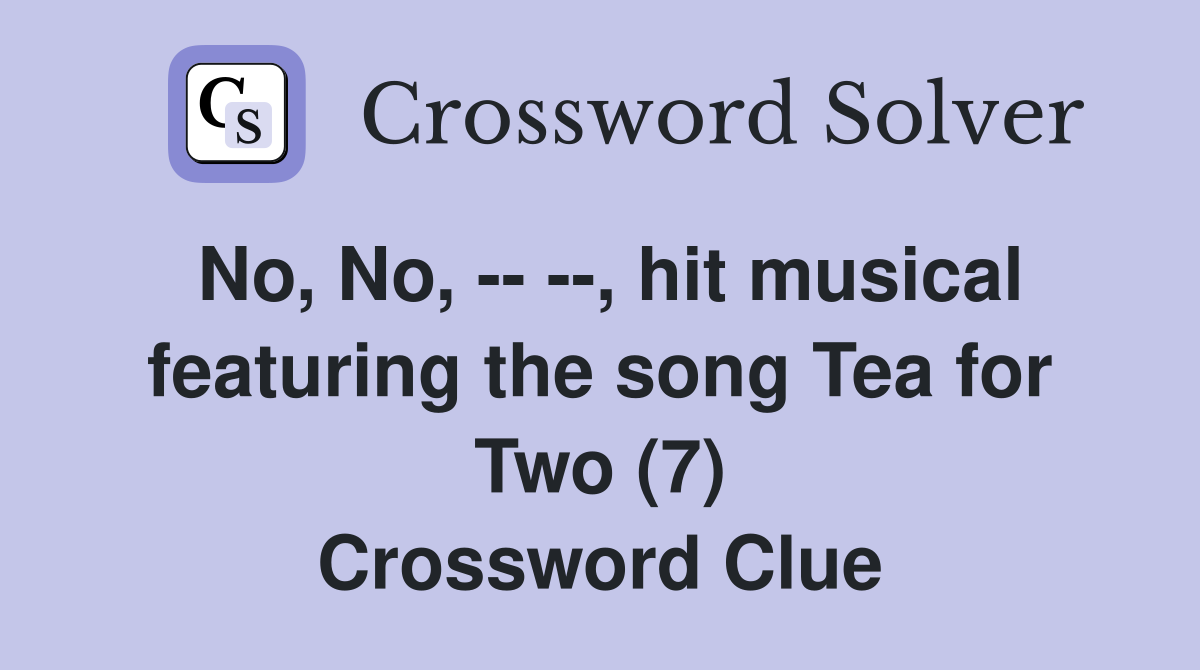 No, No, -- --, hit musical featuring the song Tea for Two (7) Crossword Clue