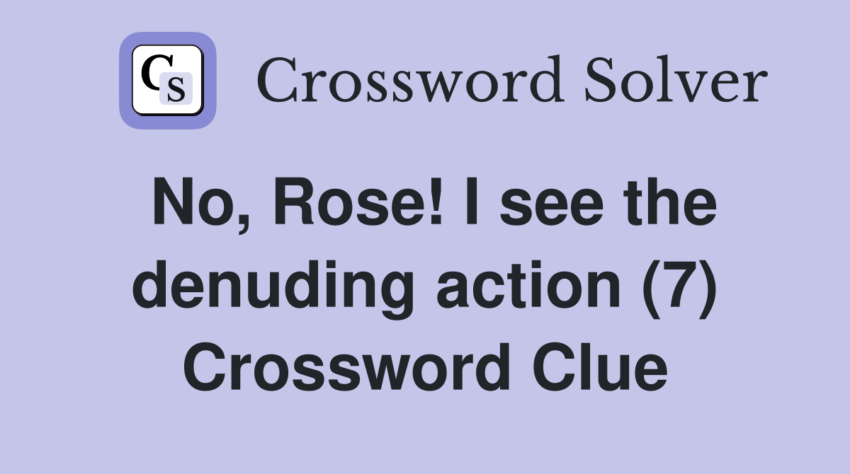No, Rose! I see the denuding action (7) Crossword Clue