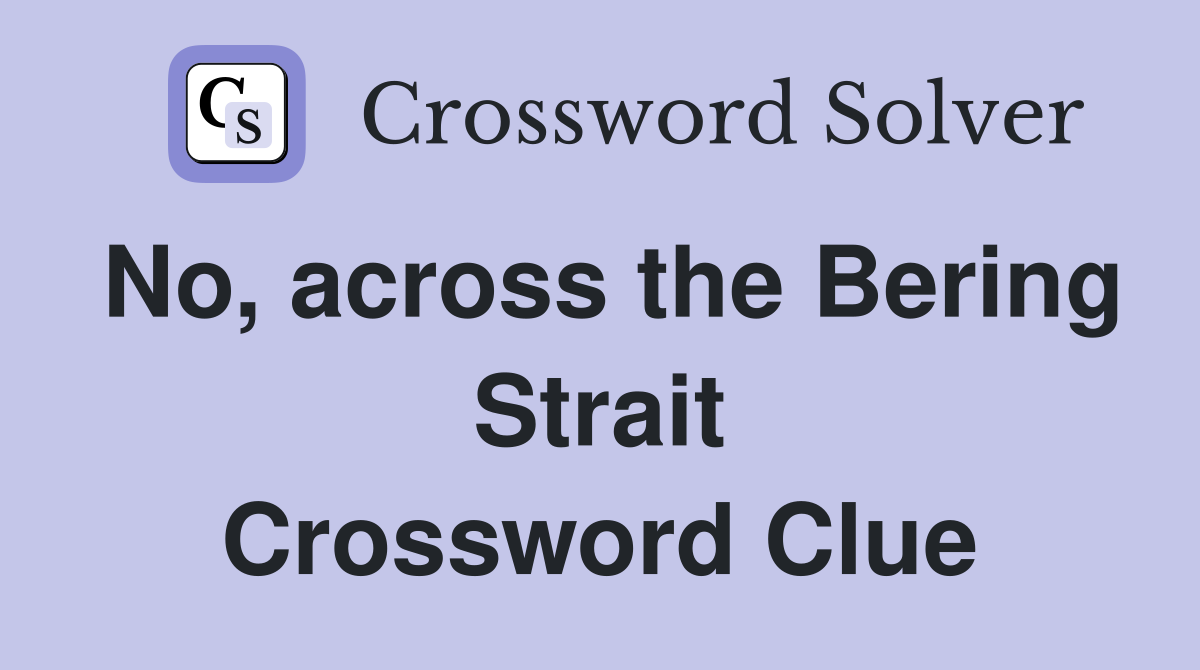 No, across the Bering Strait Crossword Clue