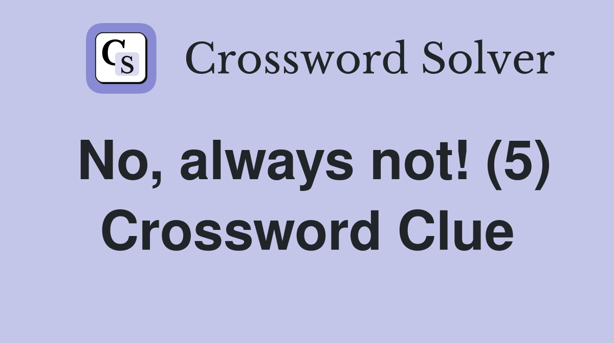 No, always not! (5) Crossword Clue