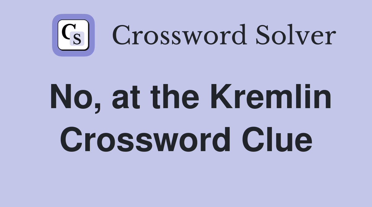 No, at the Kremlin Crossword Clue