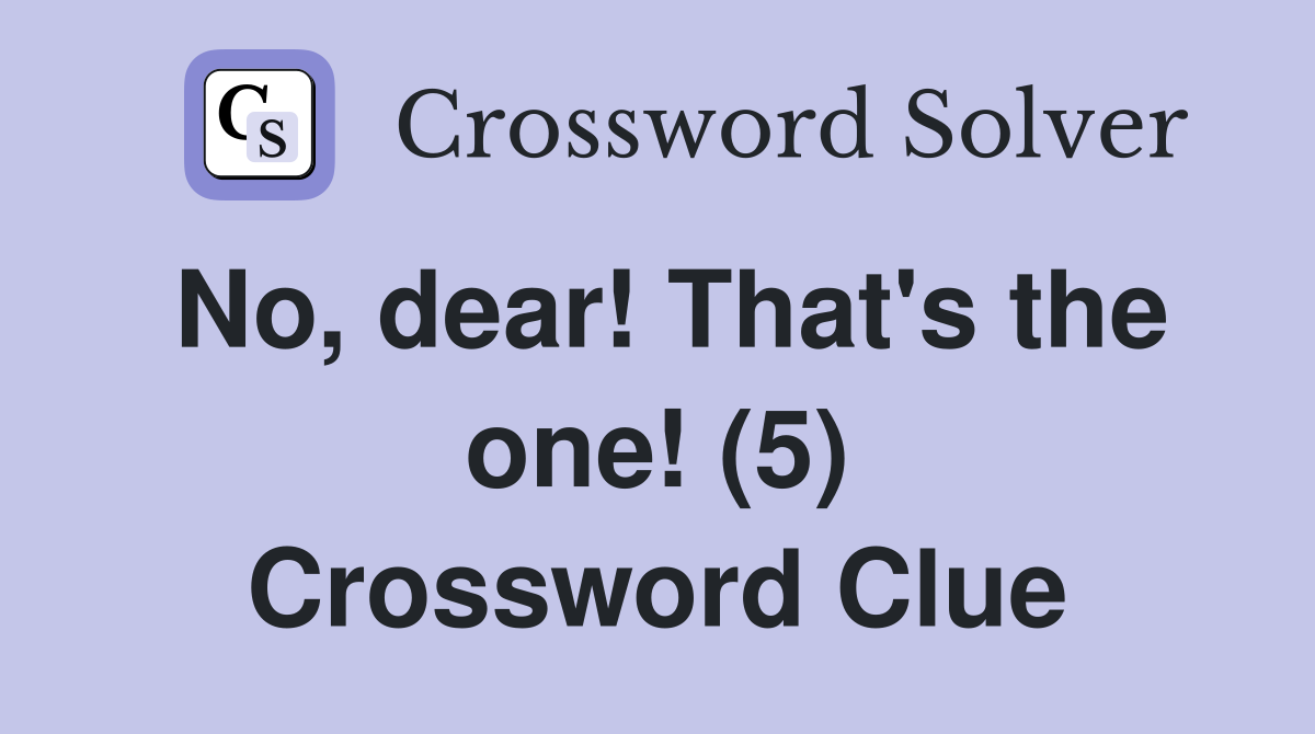 No, dear! That's the one! (5) Crossword Clue