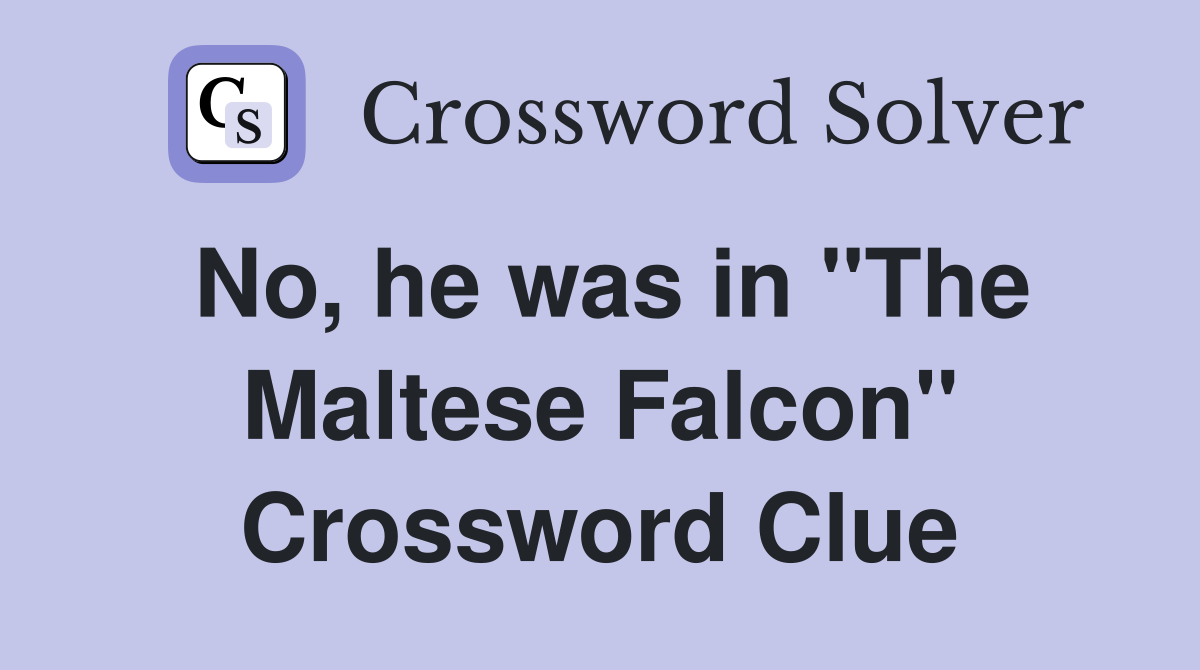 No, he was in "The Maltese Falcon" Crossword Clue