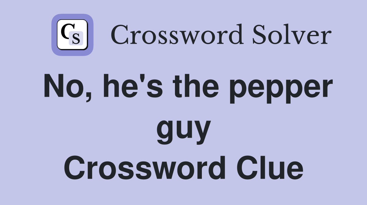 No, he's the pepper guy Crossword Clue