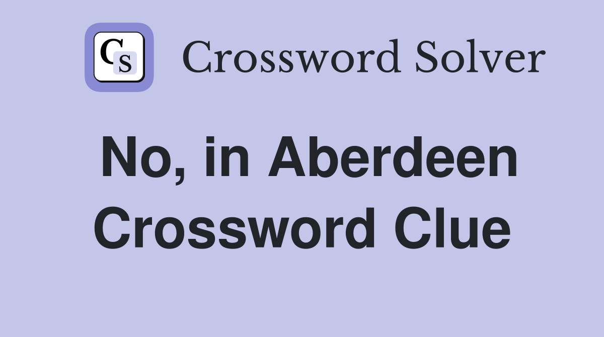 No, in Aberdeen Crossword Clue