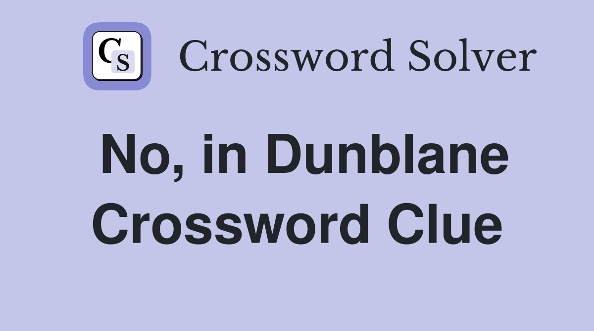 No, in Dunblane Crossword Clue