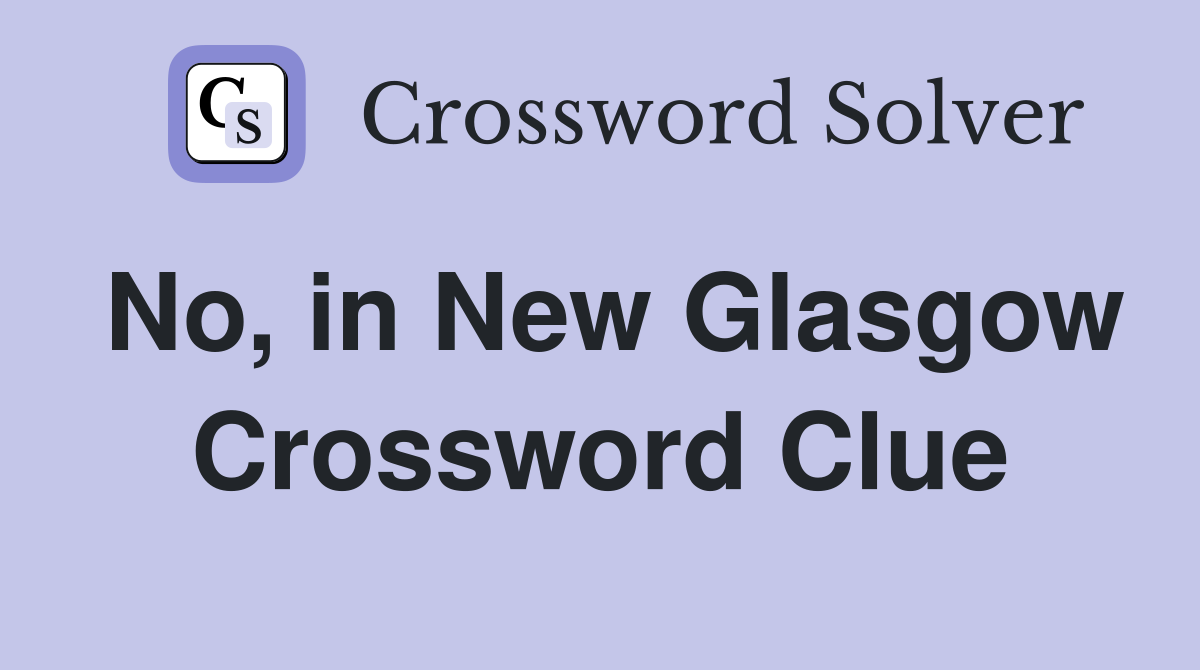 No, in New Glasgow Crossword Clue