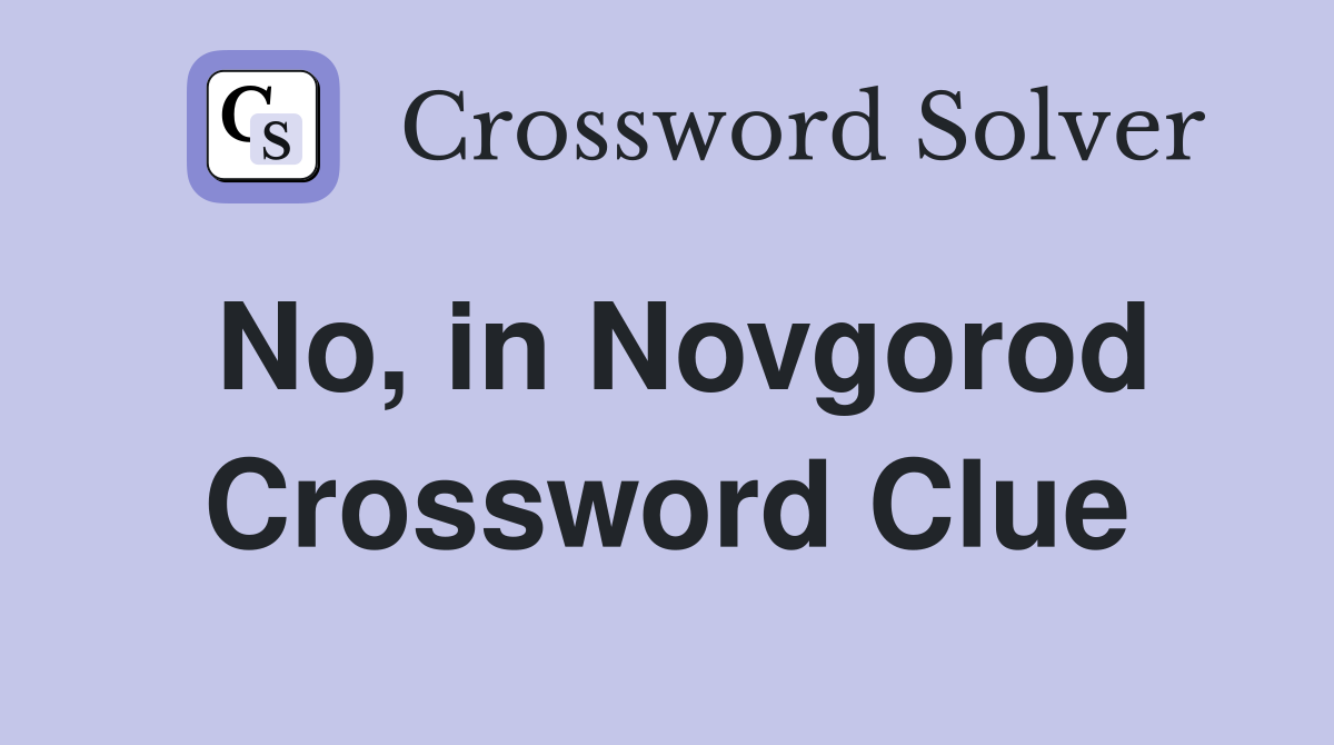 No, in Novgorod Crossword Clue