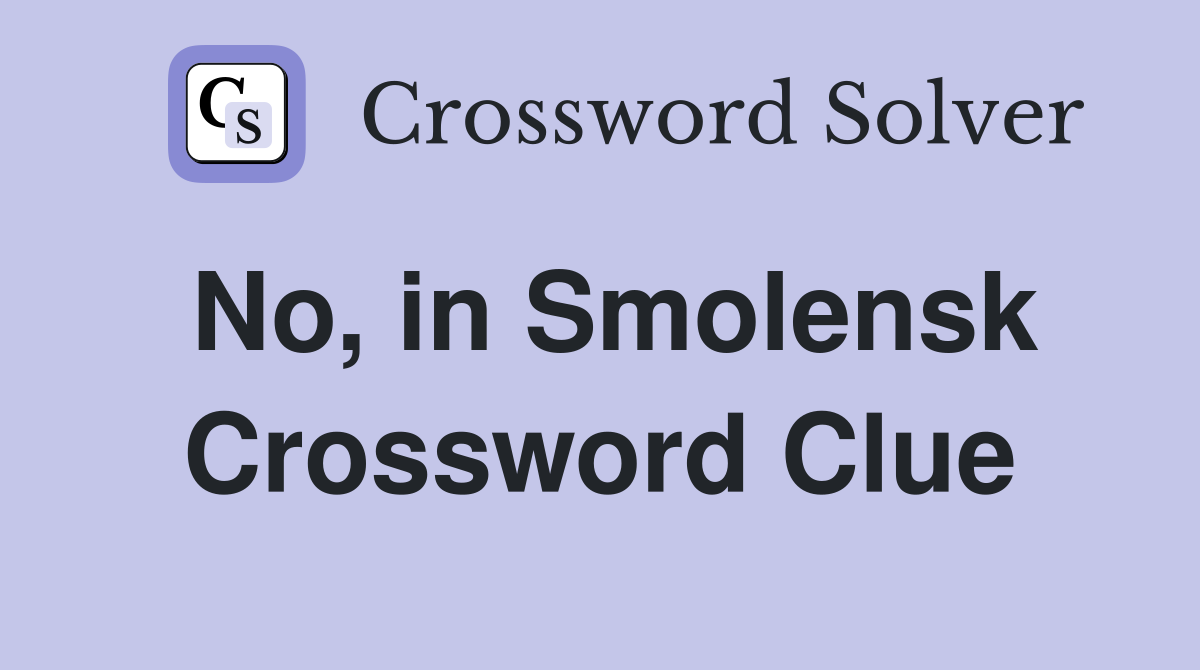 No, in Smolensk Crossword Clue