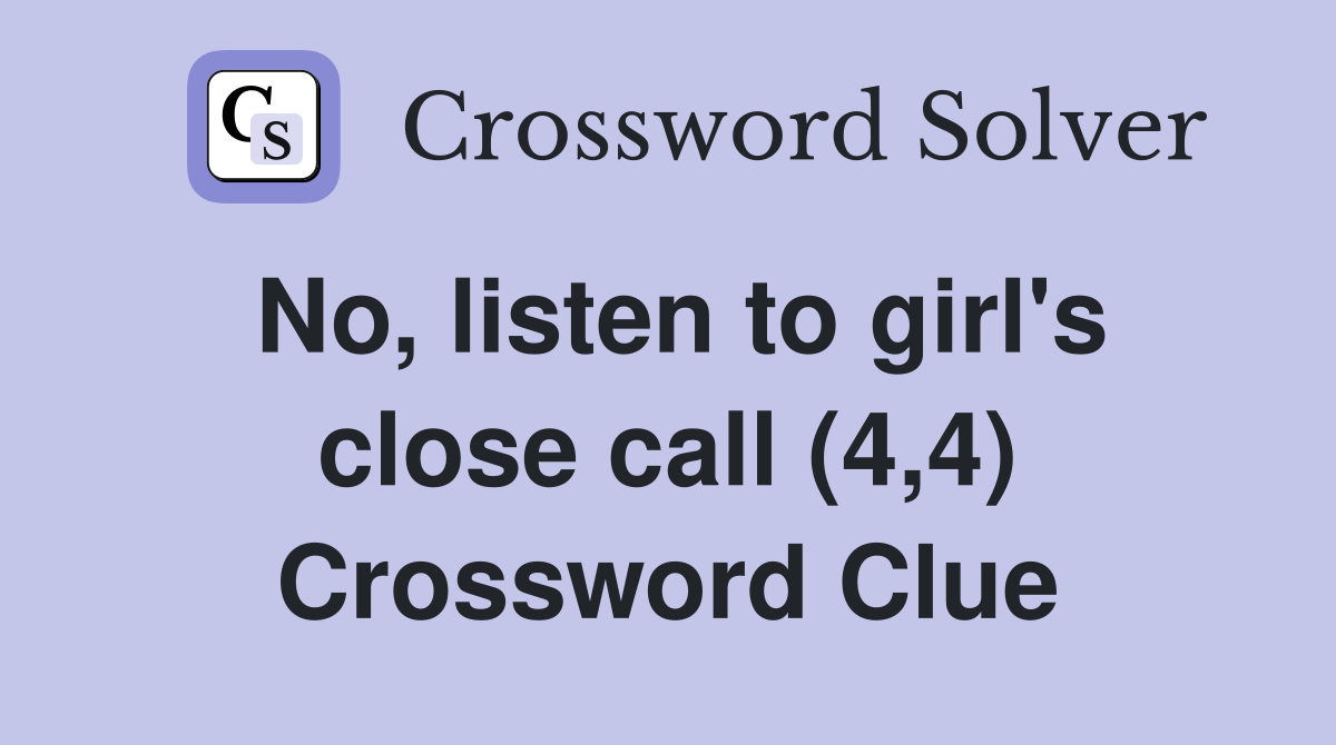 No, listen to girl's close call (4,4) Crossword Clue