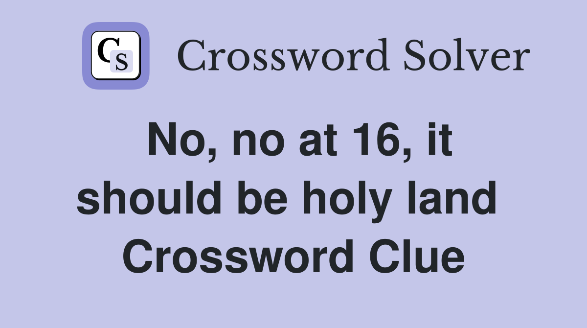 No, no at 16, it should be holy land  Crossword Clue