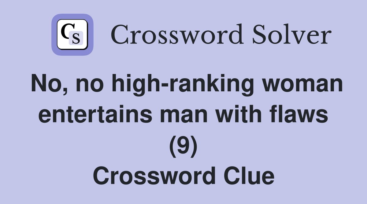 No, no high-ranking woman entertains man with flaws (9) Crossword Clue