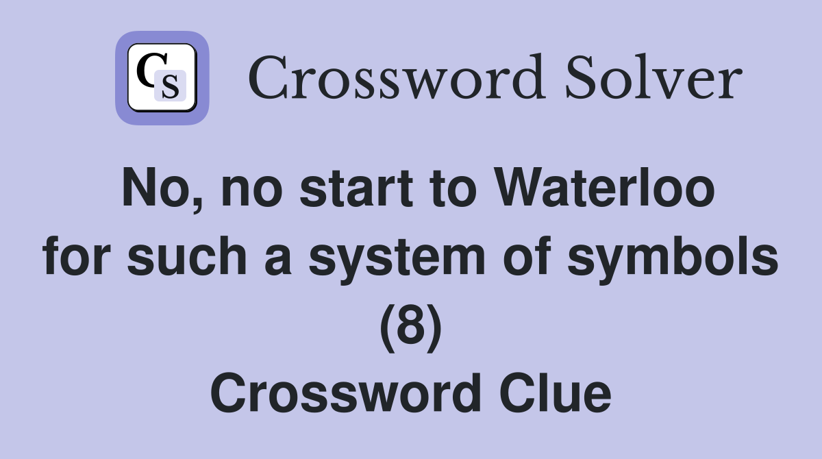 No, no start to Waterloo for such a system of symbols (8) Crossword Clue