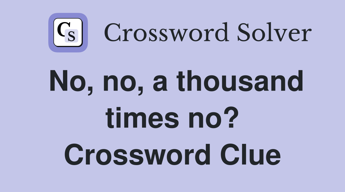 No, no, a thousand times no? Crossword Clue