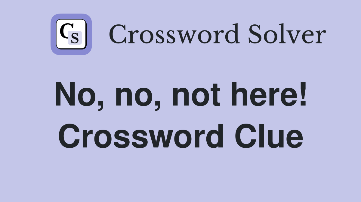 No, no, not here!  Crossword Clue