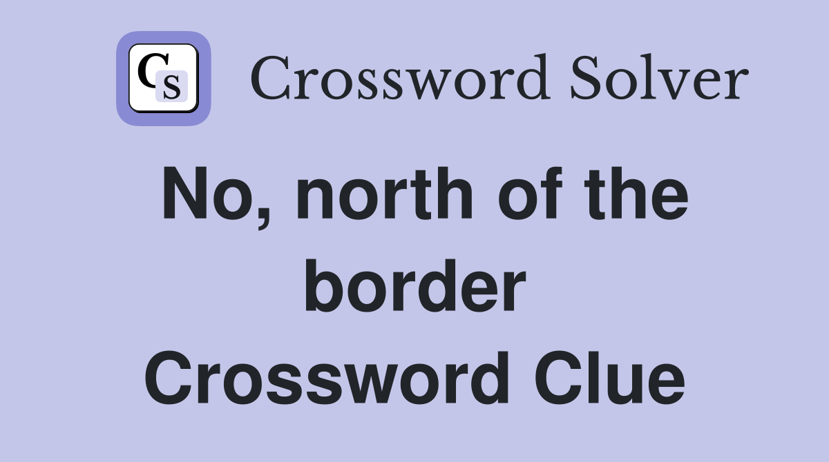 No, north of the border Crossword Clue