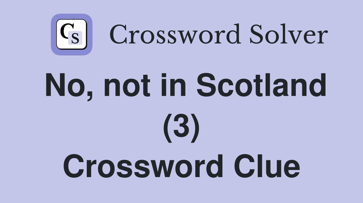 No, not in Scotland (3) Crossword Clue