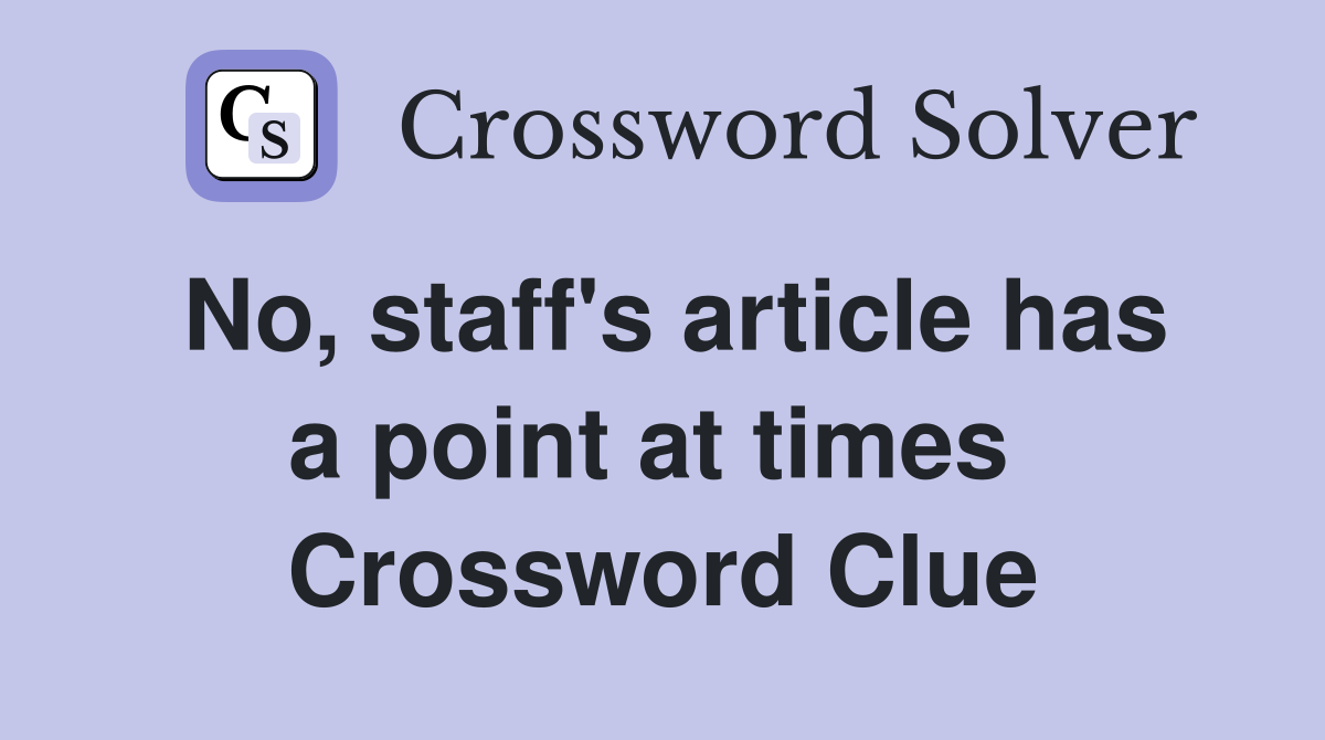 No, staff's article has a point at times  Crossword Clue