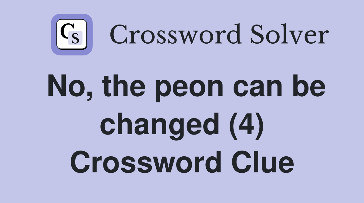 No, the peon can be changed (4) Crossword Clue