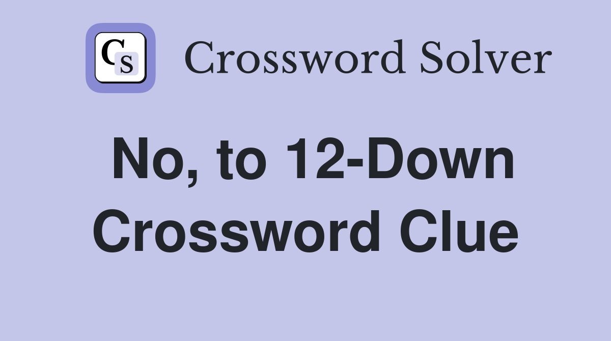 No, to 12-Down Crossword Clue