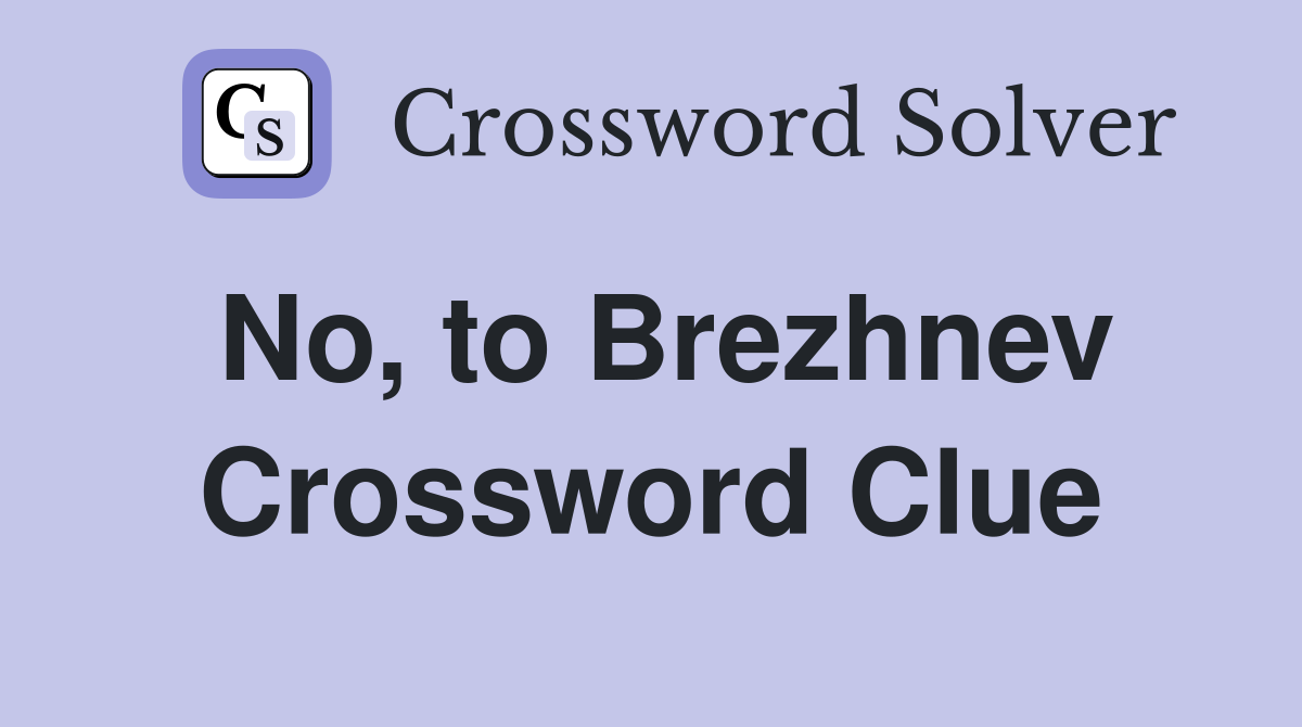 No, to Brezhnev Crossword Clue