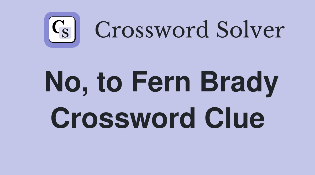 No, to Fern Brady Crossword Clue